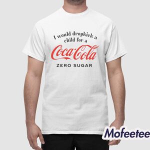 I Would Dropkick A Child For A Coca Cola Zero Sugar Shirt 1