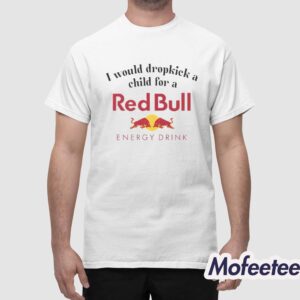 I Would Dropkick A Child For A Red Bull Energy Drink Shirt 1