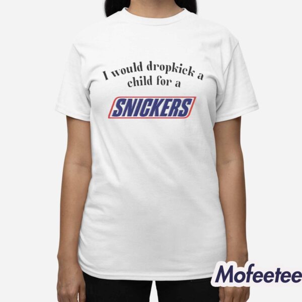 I Would Dropkick A Child For A Snickers Bar Shirt