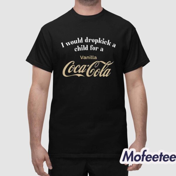 I Would Dropkick A Child For A Vanilla Coca Cola Shirt