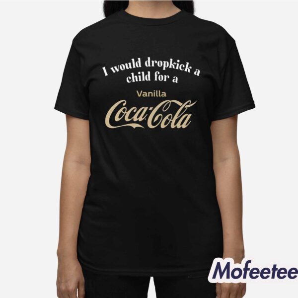 I Would Dropkick A Child For A Vanilla Coca Cola Shirt
