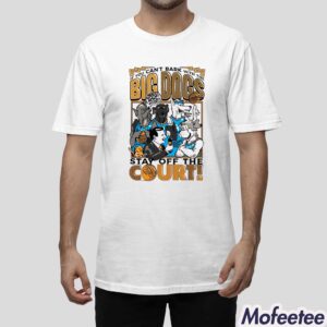 If You Can't Bark With The Big Dogs Stay Off The Court Shirt 1