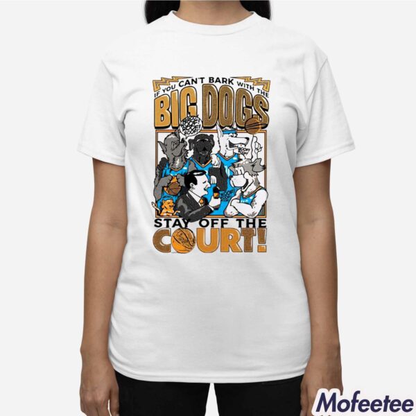 If You Can’t Bark With The Big Dogs Stay Off The Court Shirt