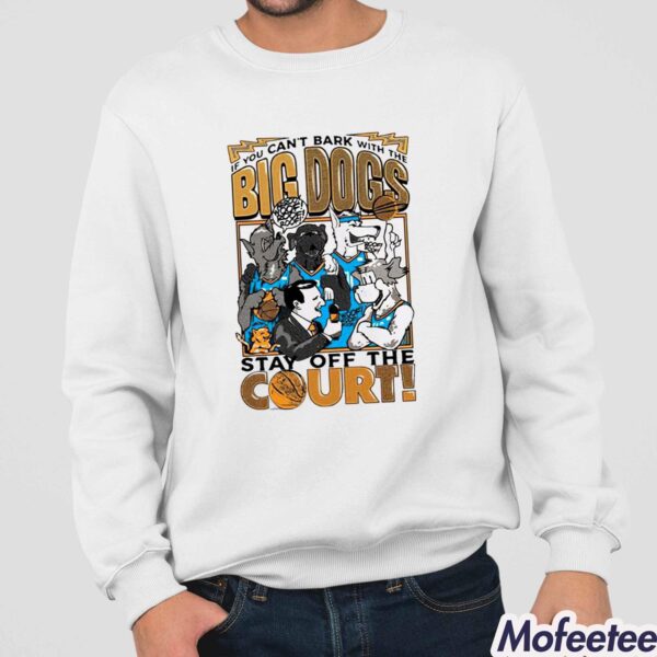 If You Can’t Bark With The Big Dogs Stay Off The Court Shirt