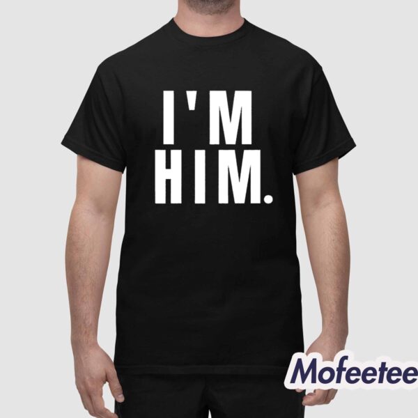 I’m Him Shirt
