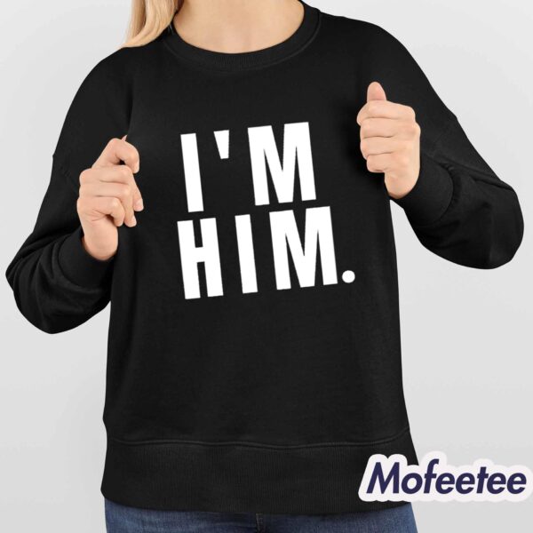 I’m Him Shirt