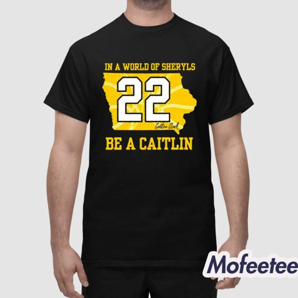 In A World Of Sheryls Be A Caitlin 22 Caitlin Clark Shirt