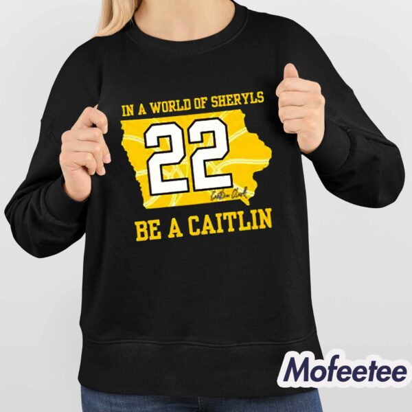 In A World Of Sheryls Be A Caitlin 22 Caitlin Clark Shirt