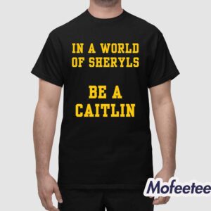 In A World Of Sheryls Be A Caitlin 22 Shirt 1