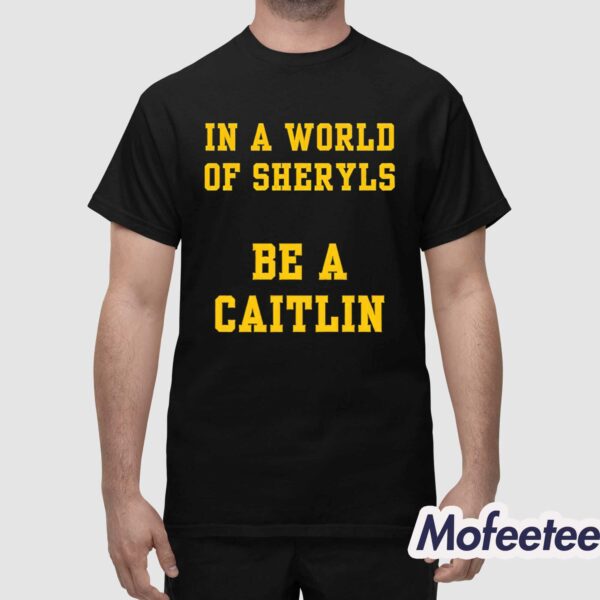 In A World Of Sheryls Be A Caitlin 22 Shirt