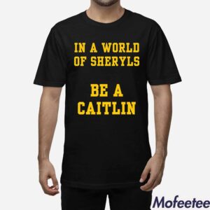 In A World Of Sheryls Be A Caitlin 22 Shirt Hoodie 1