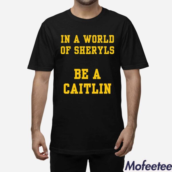 In A World Of Sheryls Be A Caitlin 22 Shirt Hoodie