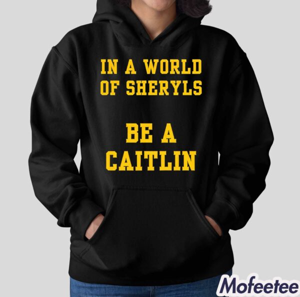 In A World Of Sheryls Be A Caitlin 22 Shirt Hoodie