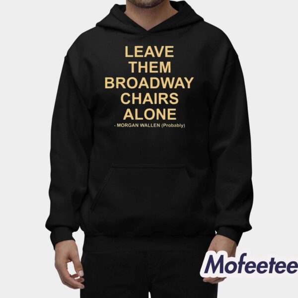 Leave The Broadway Chairs Alone Morgan Wallen Probably Shirt