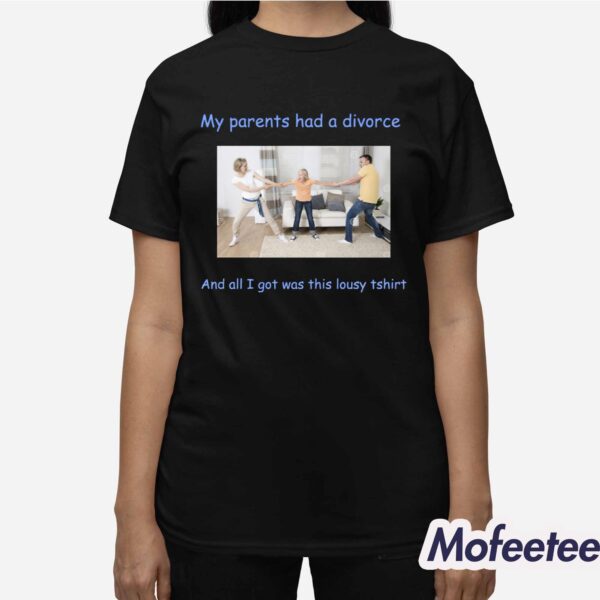 My Parents Had A Divorce And All I Got Was This Lousy Tshirt Shirt