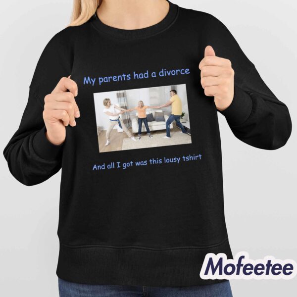 My Parents Had A Divorce And All I Got Was This Lousy Tshirt Shirt