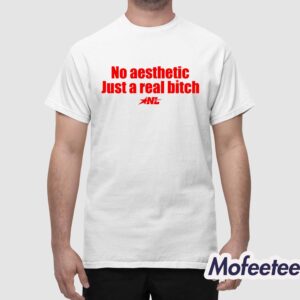 No Aesthetic Just A Real Bitch Shirt 1