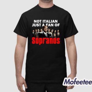 Not Italian Just A Fan Of The Sopranos Shirt 1