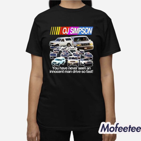 Oj Simpson You Have Never Seen An Innocent Man Drive So Fast Shirt