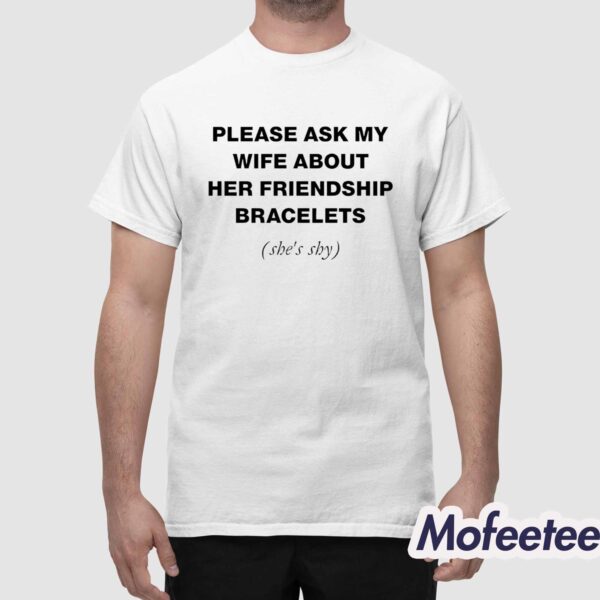 Please Ask My Wife About Her Friendship Bracelets Shirt