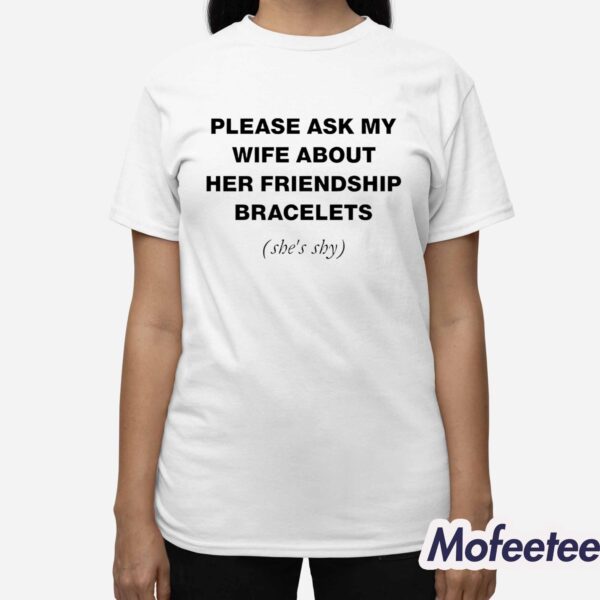 Please Ask My Wife About Her Friendship Bracelets Shirt