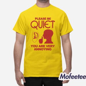 Please Be Quiet You Are Very Annoying Shirt 1
