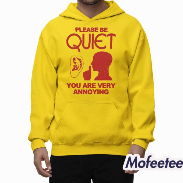 Please Be Quiet You Are Very Annoying Shirt