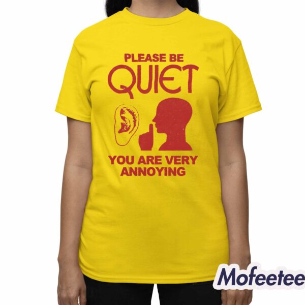 Please Be Quiet You Are Very Annoying Shirt
