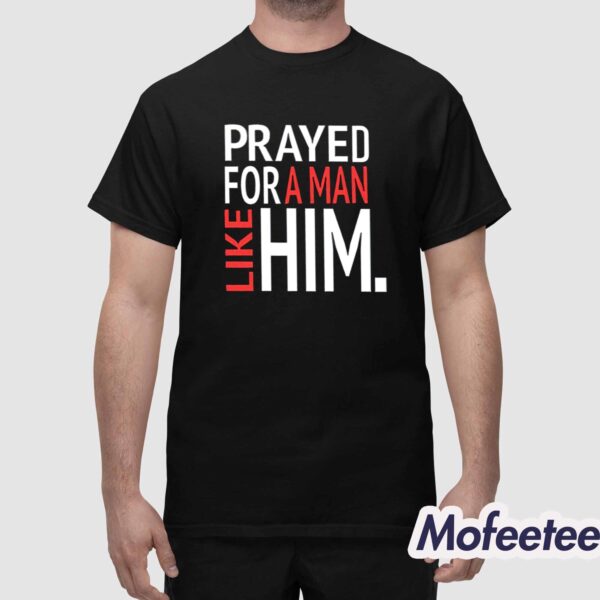 Prayed For A Man Like Him Shirt