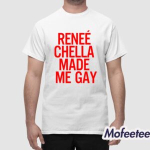 Renee Chella Made Me Gay Shirt 1