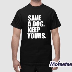 Save A Dog Keep Yours Shirt 1