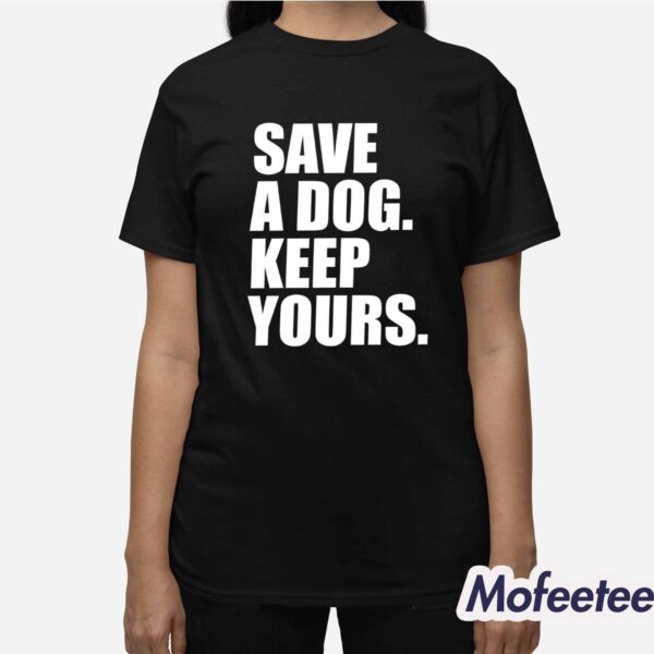 Save A Dog Keep Yours Shirt