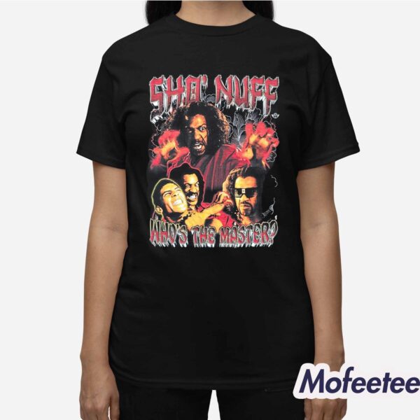 Sho Nuff Who’s The Master Shirt