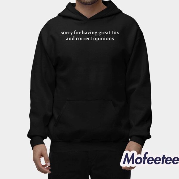 Sorry For Having Great Tits And Correct Opinions Shirt Hoodie