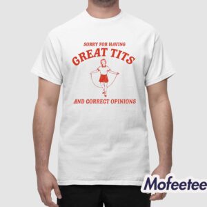 Sorry For Having Great Tits And Correct Opinions Sweatshirt 1