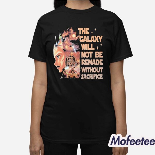 Star Wars The Galaxy Will Not Be Remade Without Sacrifice Shirt