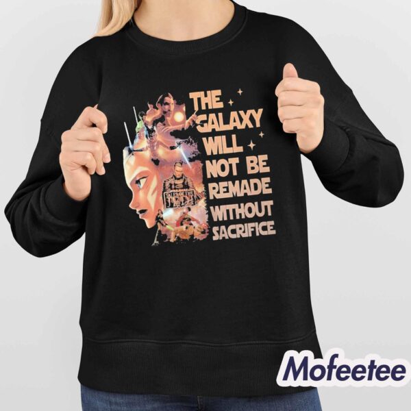 Star Wars The Galaxy Will Not Be Remade Without Sacrifice Shirt