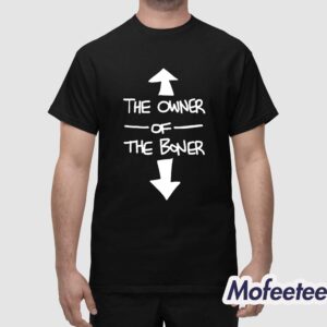 The Owner Of The Boner Shirt 1 1