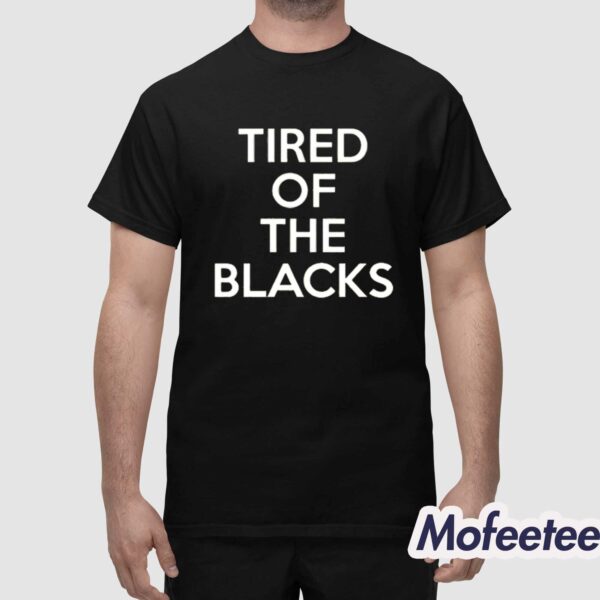 Tired Of The Blacks Shirt