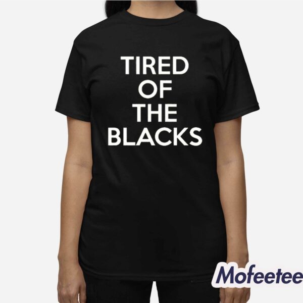 Tired Of The Blacks Shirt