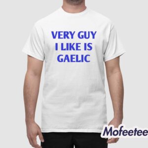 Very Guy I Like Is Gaelic Shirt 1