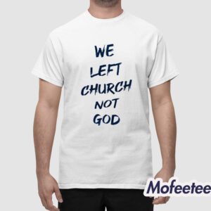 We Left Church Not God Shirt 1