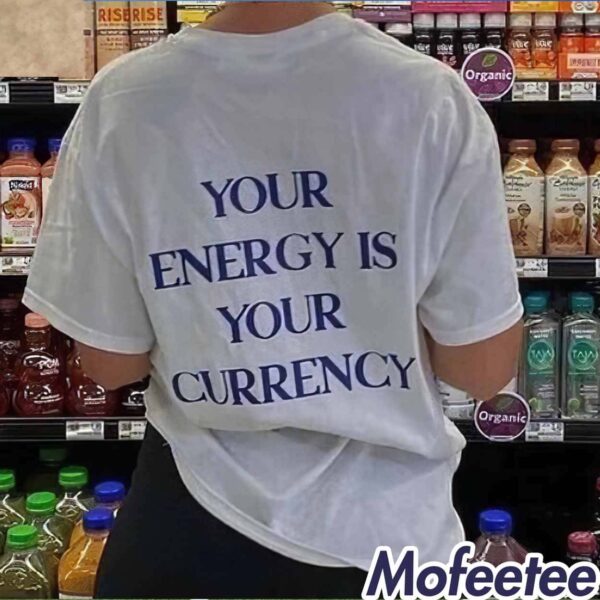 Your Energy Is Your Currency Shirt Hoodie