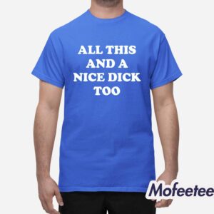 All This And A Nice Dick Too Shirt 1