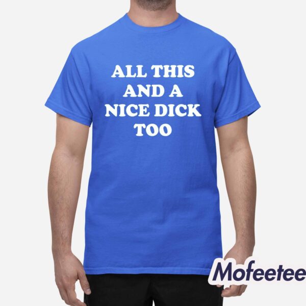 All This And A Nice Dick Too Shirt Hoodie