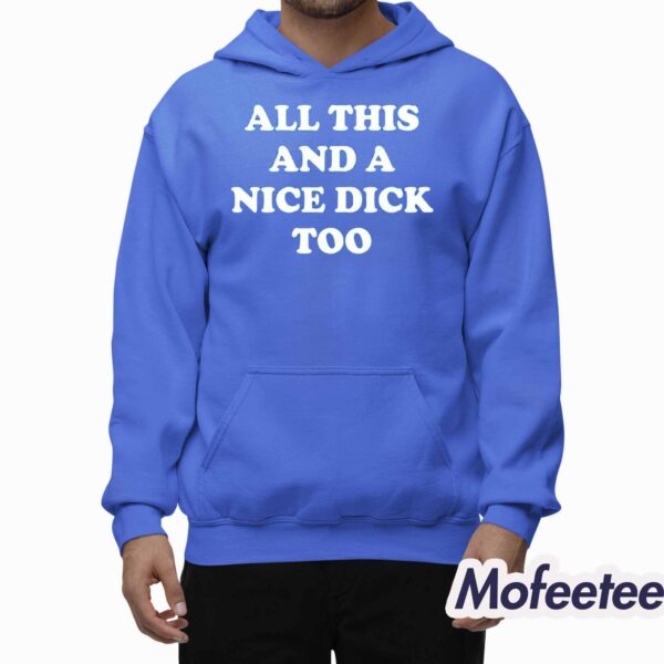 All This And A Nice Dick Too Shirt Hoodie