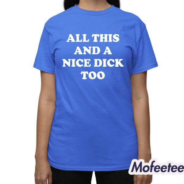 All This And A Nice Dick Too Shirt Hoodie