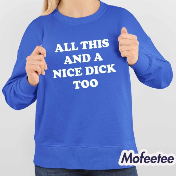 All This And A Nice Dick Too Shirt Hoodie