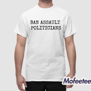 Ban Assault Politicians Shirt 1