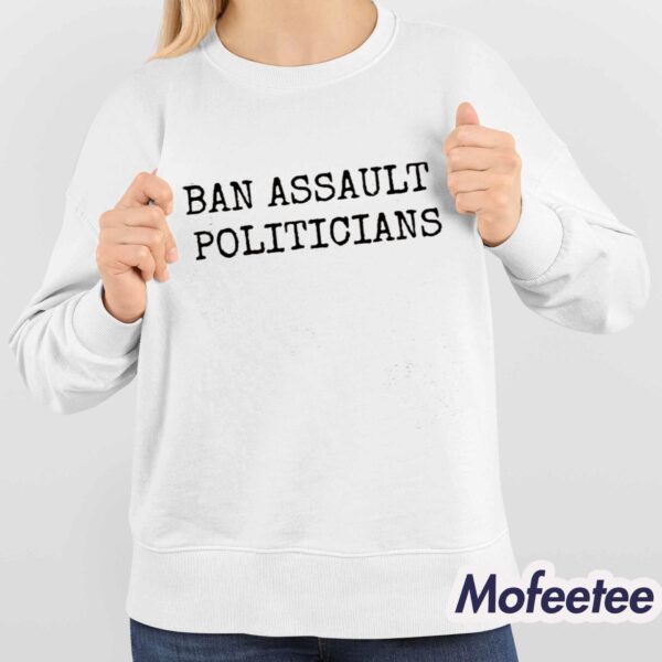 Ban Assault Politicians Shirt